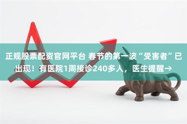 正规股票配资官网平台 春节的第一波“受害者”已出现！有医院1周接诊240多人，医生提醒→
