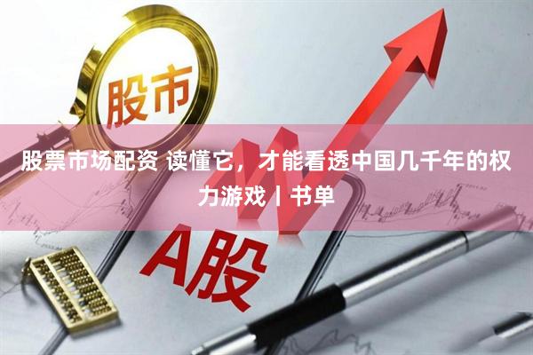 股票市场配资 读懂它，才能看透中国几千年的权力游戏丨书单
